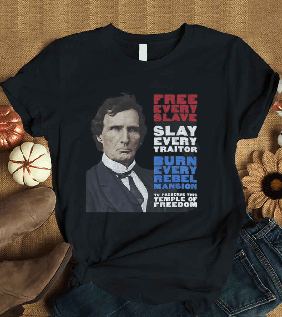 Free Every Slave Slay Every Traitor Burn Every Rebel Mansion Thaddeus Stevens Temple Of Freedom T-Shirt