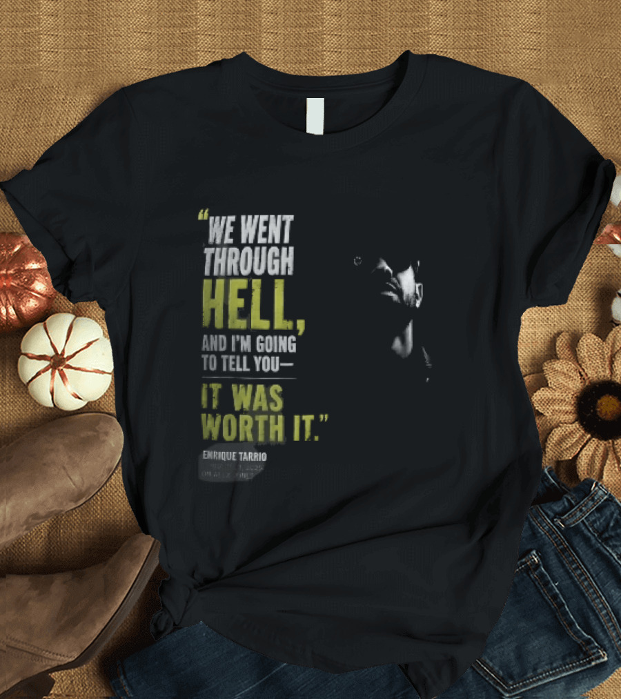 We Went Through Hell And I'm Going To Tell You It Was Worth It Enrique Tarrio 2025 T-Shirt