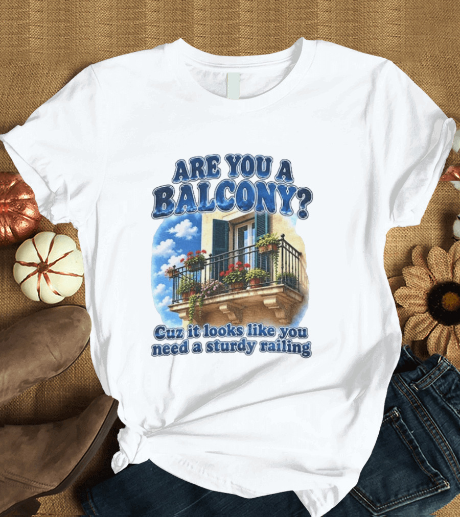 Are You A Balcony Cuz It Looks Like You Need A Sturdy Railing Balcony With Flowers And Blue Sky T-Shirt