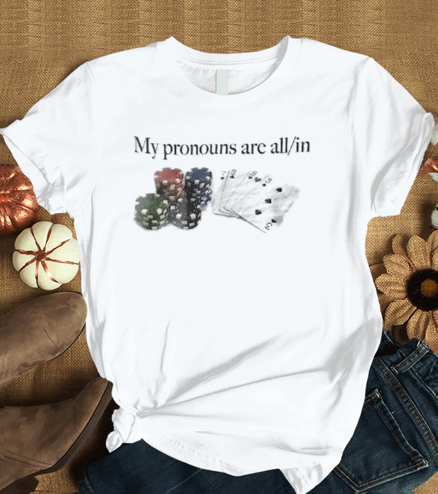 My Pronouns Are All In Casino Poker Chips Playing Cards Stack T-Shirt