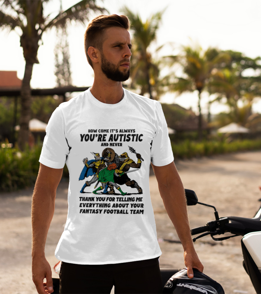 How Come It's Always You're Autistic Fantasy Football Team Heroes T-Shirt