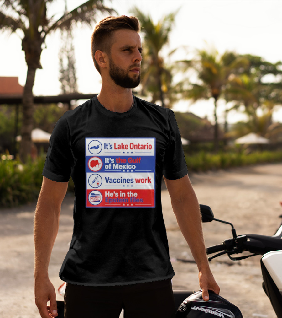 It's Lake Ontario It's The Gulf Of Mexico Vaccines Work He's In The Epstein Files T-Shirt