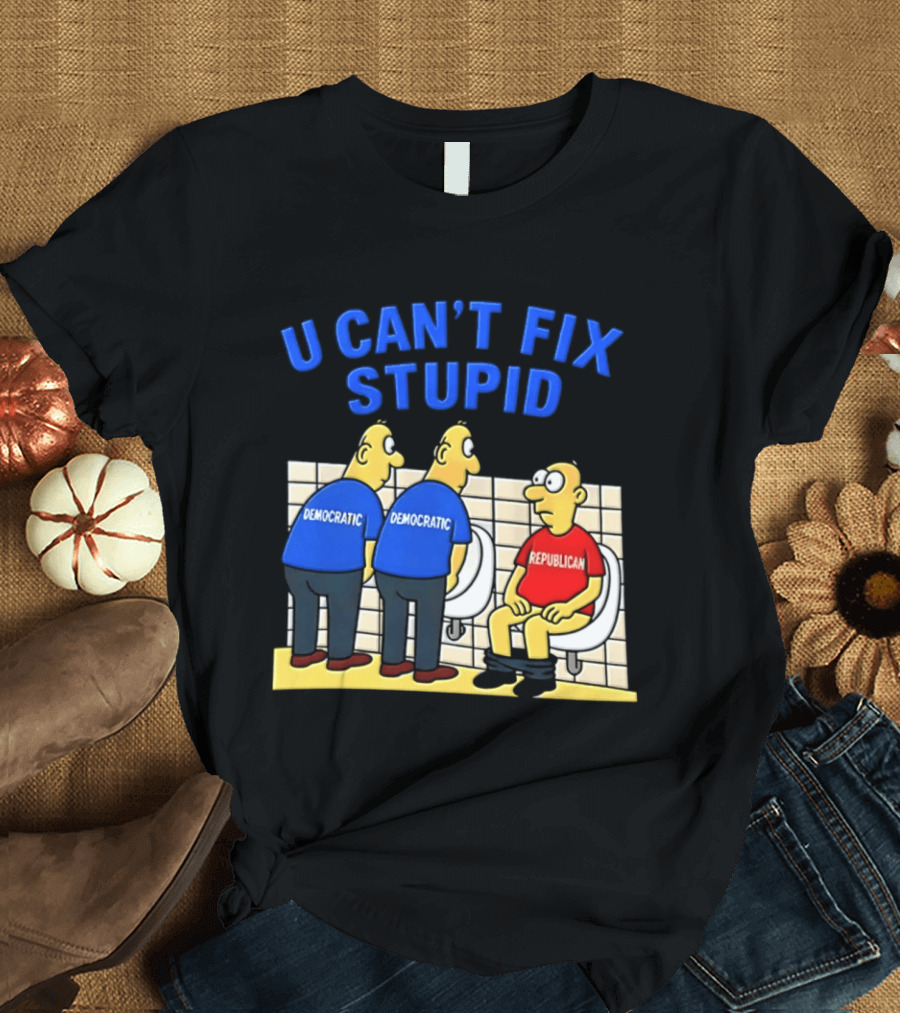 U Can't Fix Stupid Democrat Vs Republican Political Satire T-Shirt