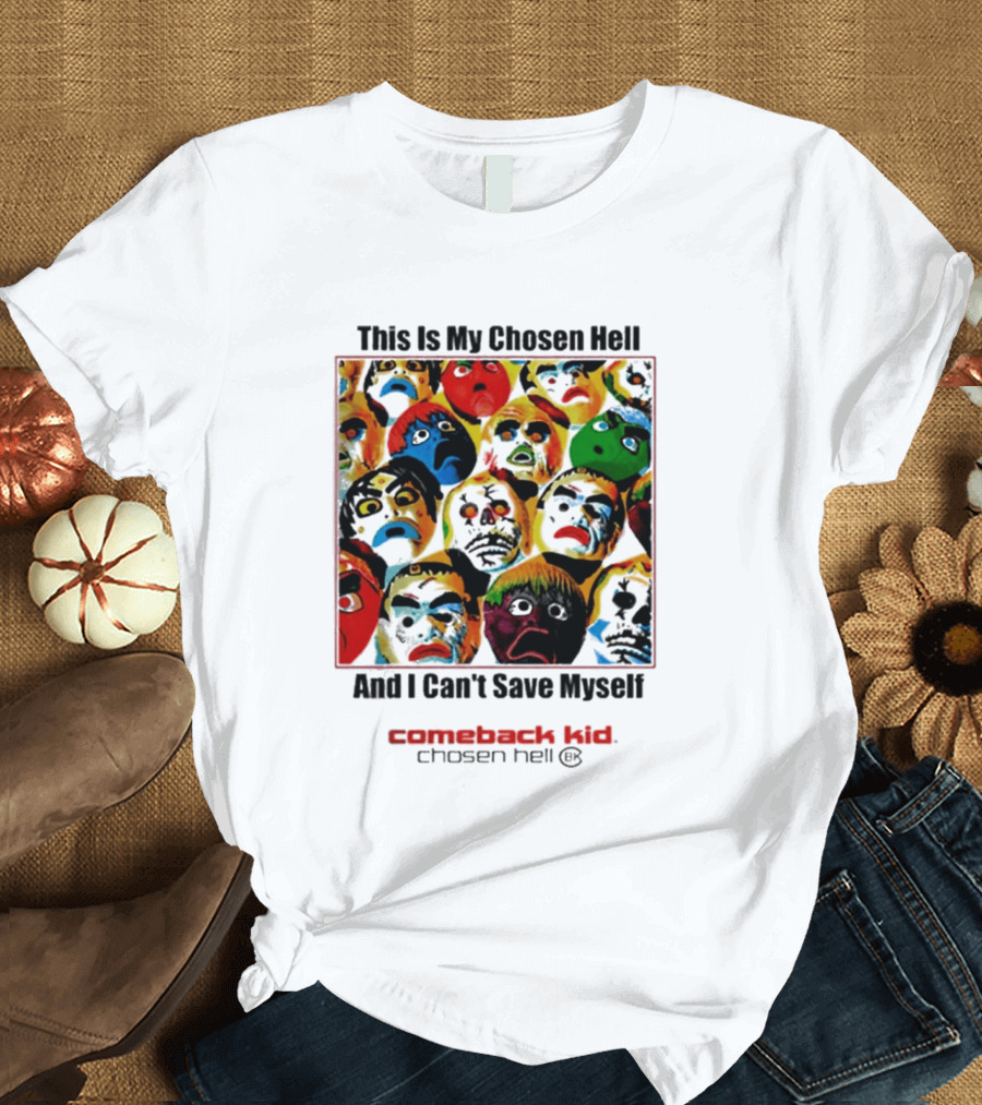 Comeback Kid This Is My Chosen Hell And I Can't Save Myself 2026 Chosen Hell T-Shirt