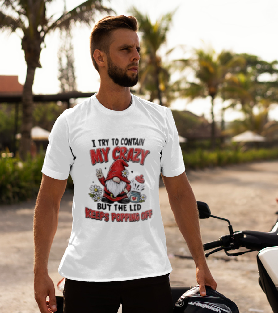 I Try To Contain My Crazy But The Lid Keeps Popping Off Gnome Peace Flowers T-Shirt