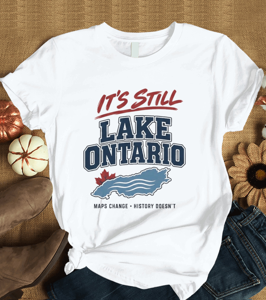 It's Still Lake Ontario Maps Change History Doesn't Canada Maple Leaf T-Shirt