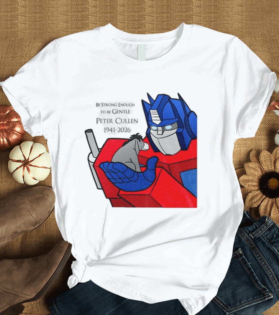 Optimus Prime Eeyore Peter Cullen 1941 2026 Be Strong Enough To Be Gentle T-Shirt