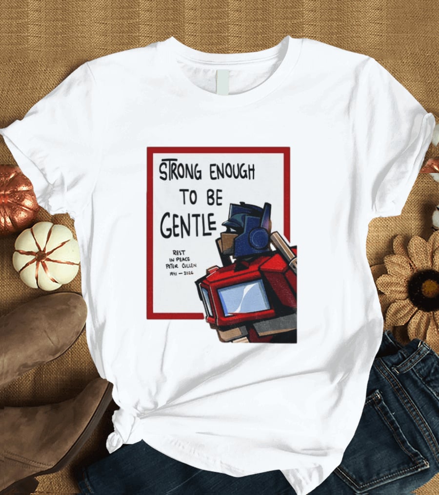 Optimus Prime Strong Enough To Be Gentle Rest In Peace Peter Cullen 1941 2026 T-Shirt