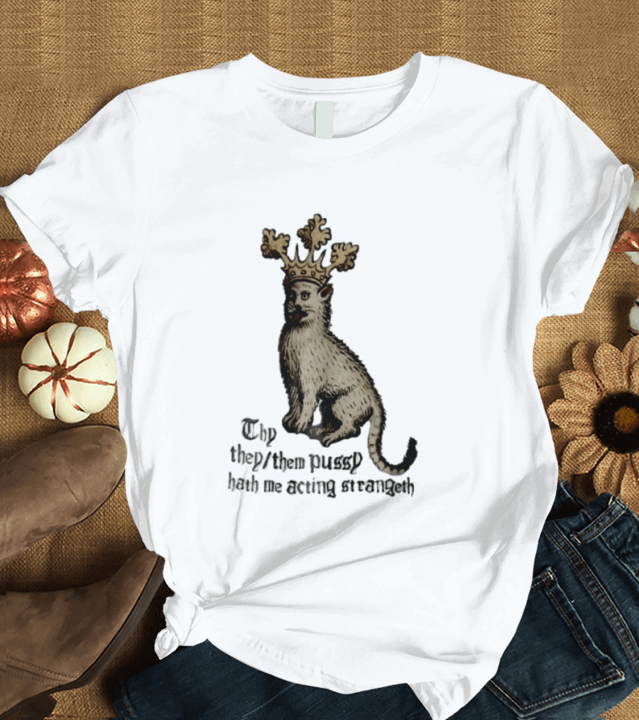 Thy They Them Pussy Hath Me Acting Strangeth Medieval Manuscript Crowned Cat T-Shirt