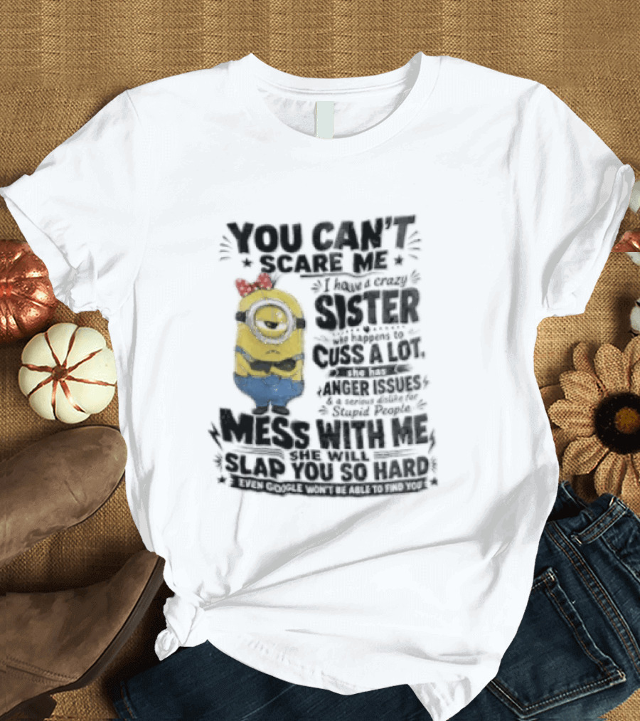 You Can't Scare Me I Have A Crazy Sister Funny Minion T-Shirt