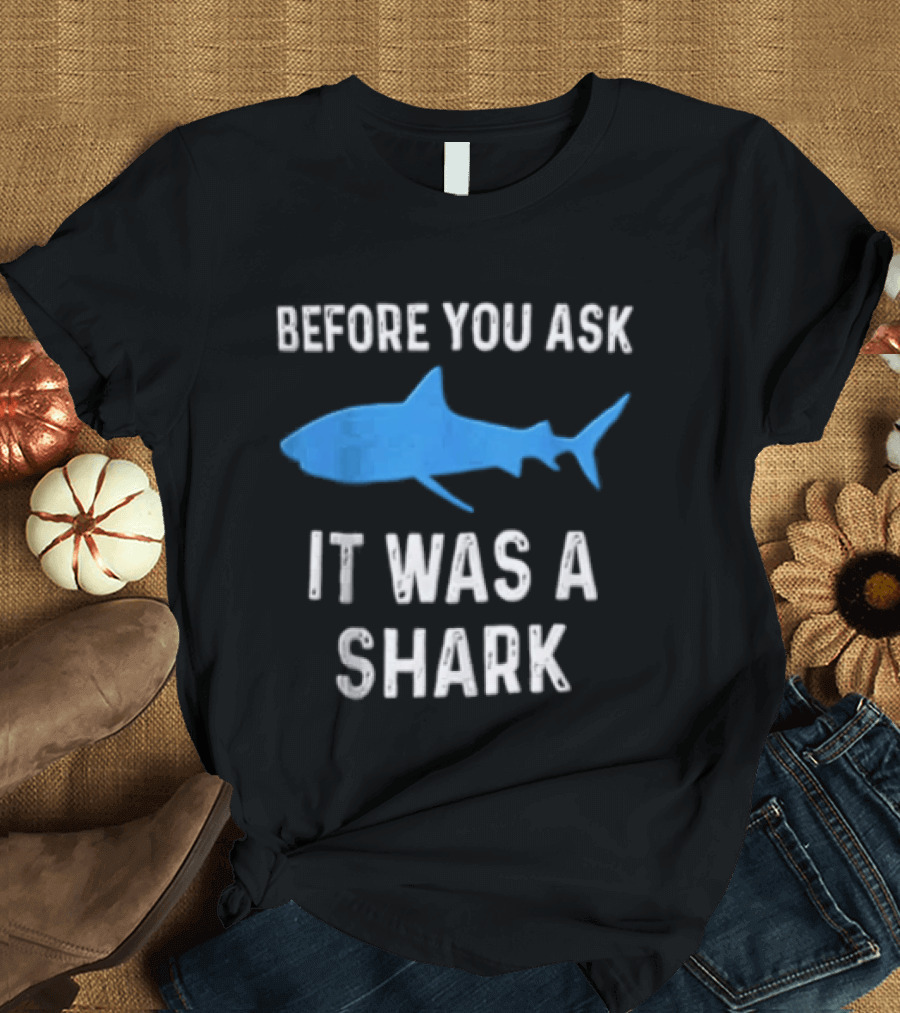 Before You Ask It Was A Shark Blue Ocean Marine Fish T-Shirt