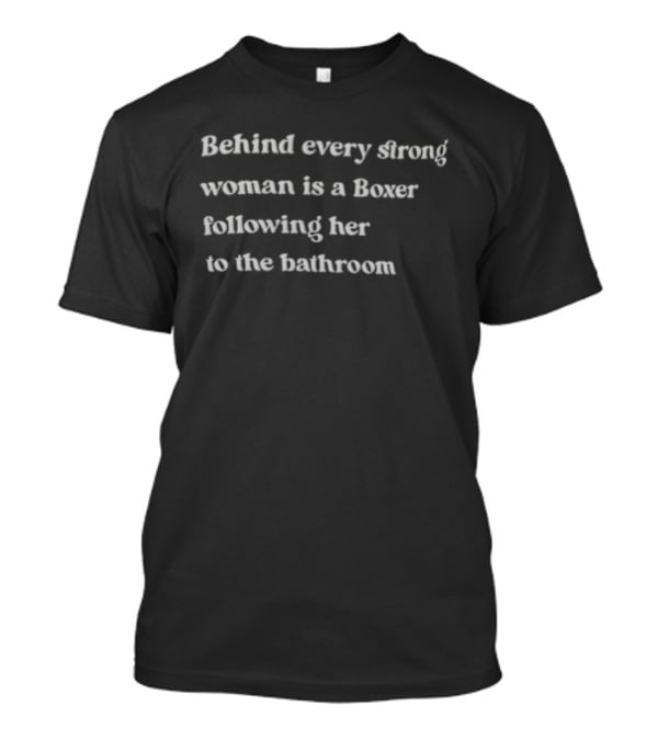 Behind Every Strong Woman Is A Boxer Following Her To The Bathroom Humor T-Shirt