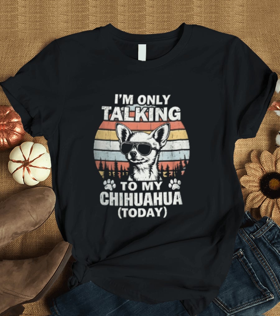 I'm Only Talking To My Chihuahua Today Distressed Sunset T-Shirt