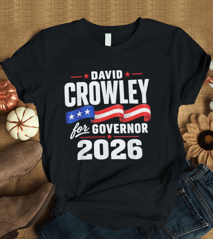 David Crowley For Governor 2026 Campaign Red White Blue Stars T-Shirt