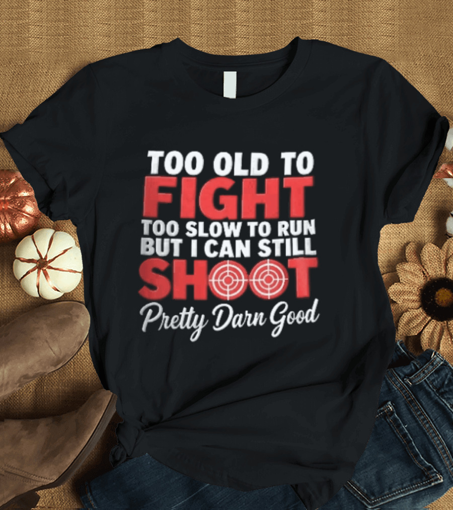 Too Old To Fight Too Slow To Run But I Can Still Shoot Pretty Darn Good Red Target T-Shirt