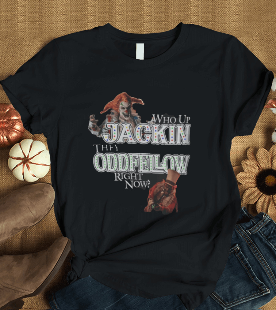Who Up Jackin They Oddfellow Right Now Jack The Clown Dr Rich Evil Ringmaster Top Hat T-Shirt
