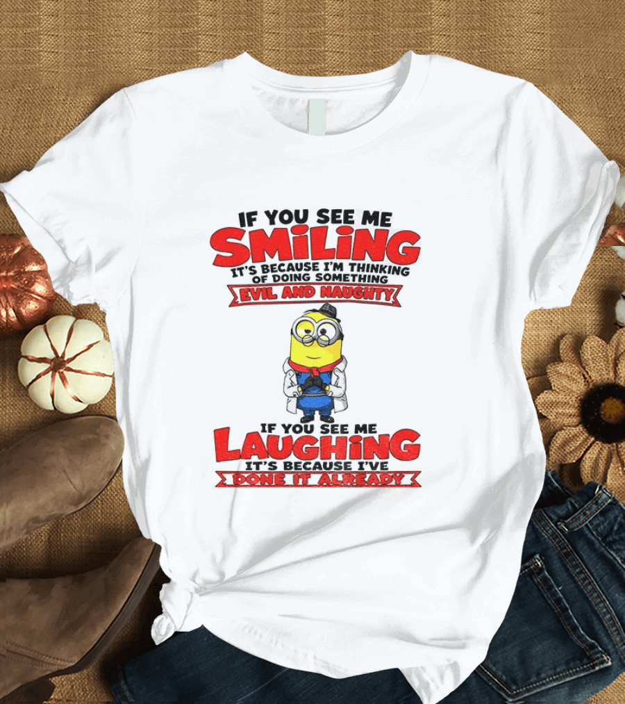 If You See Me Smiling Evil And Naughty Laughing Done It Already T-Shirt