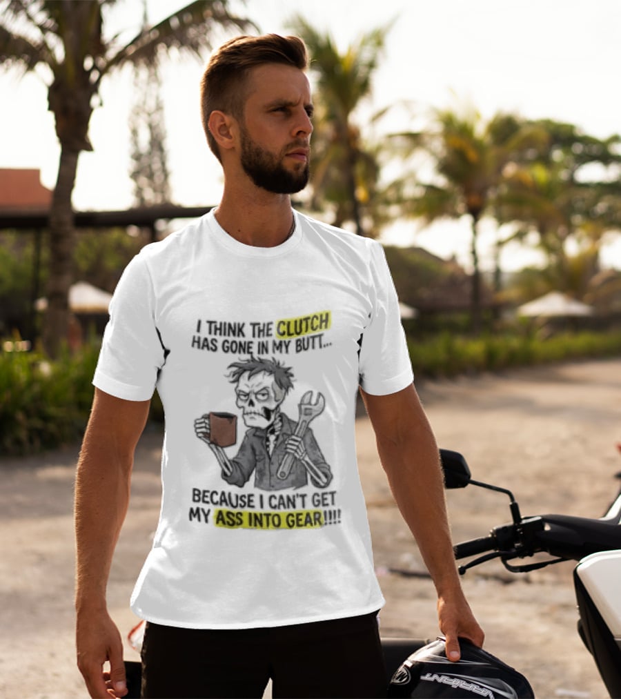 I Think The Clutch Has Gone In My Butt Because I Can't Get My Ass Into Gear Cartoon Skeleton Mechanic Coffee T-Shirt