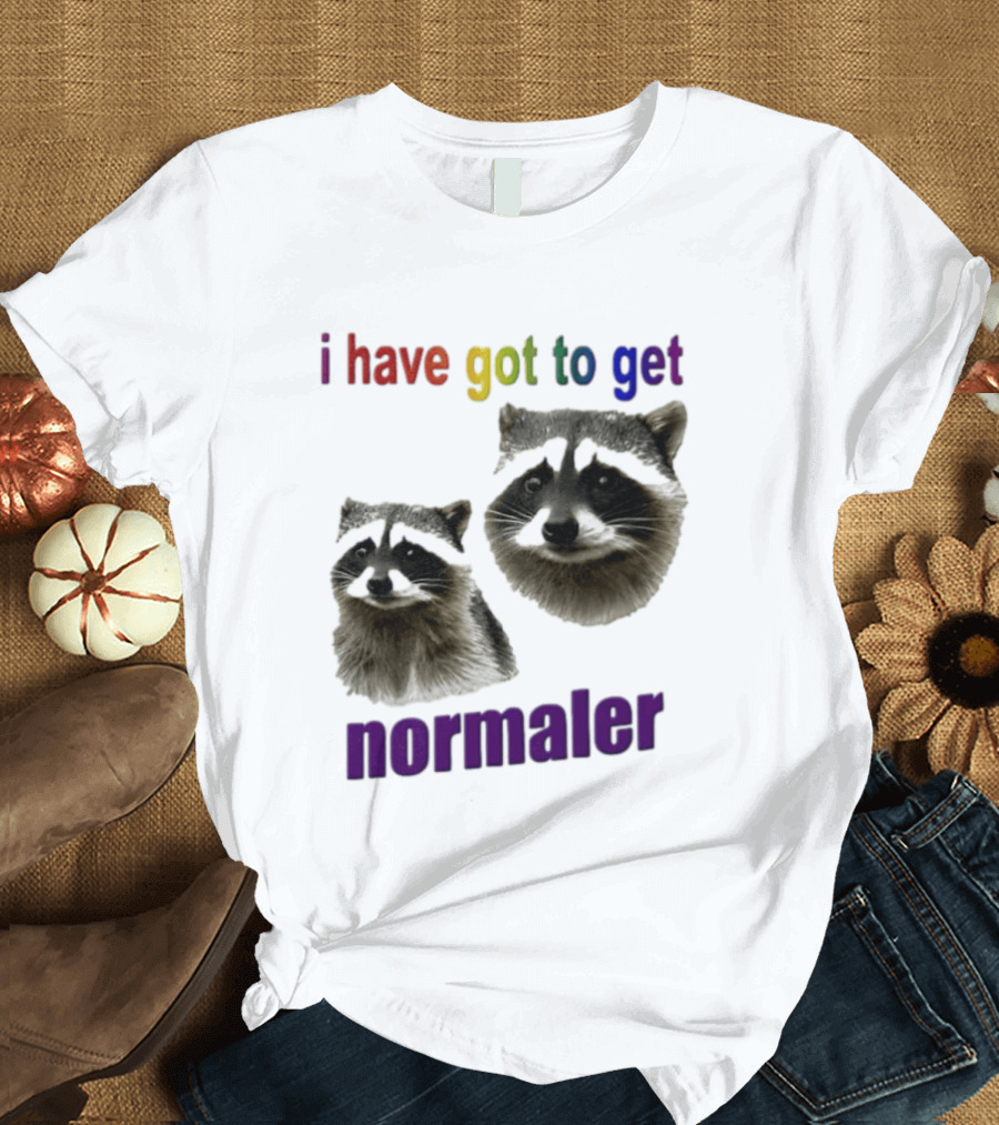 Raccoons I Have Got To Get Normaler Fun Colorful Phrase T-Shirt