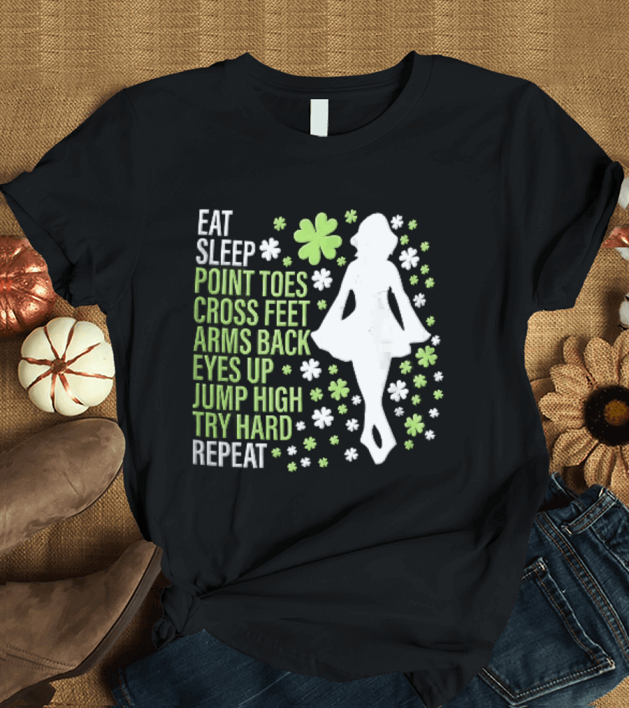 Eat Sleep Point Toes Cross Feet Arms Back Eyes Up Jump High Forward Repeat Irish Step Dance T-Shirt