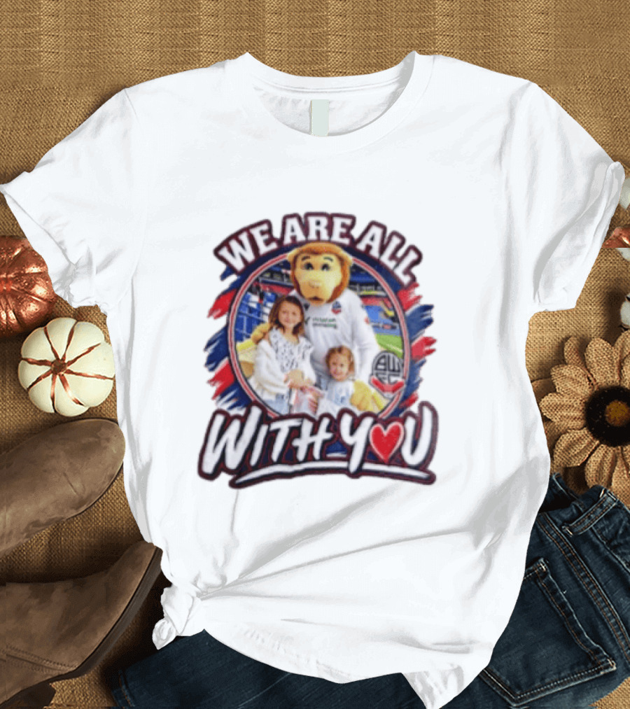 We Are All With You Bolton Wanderers T-Shirt