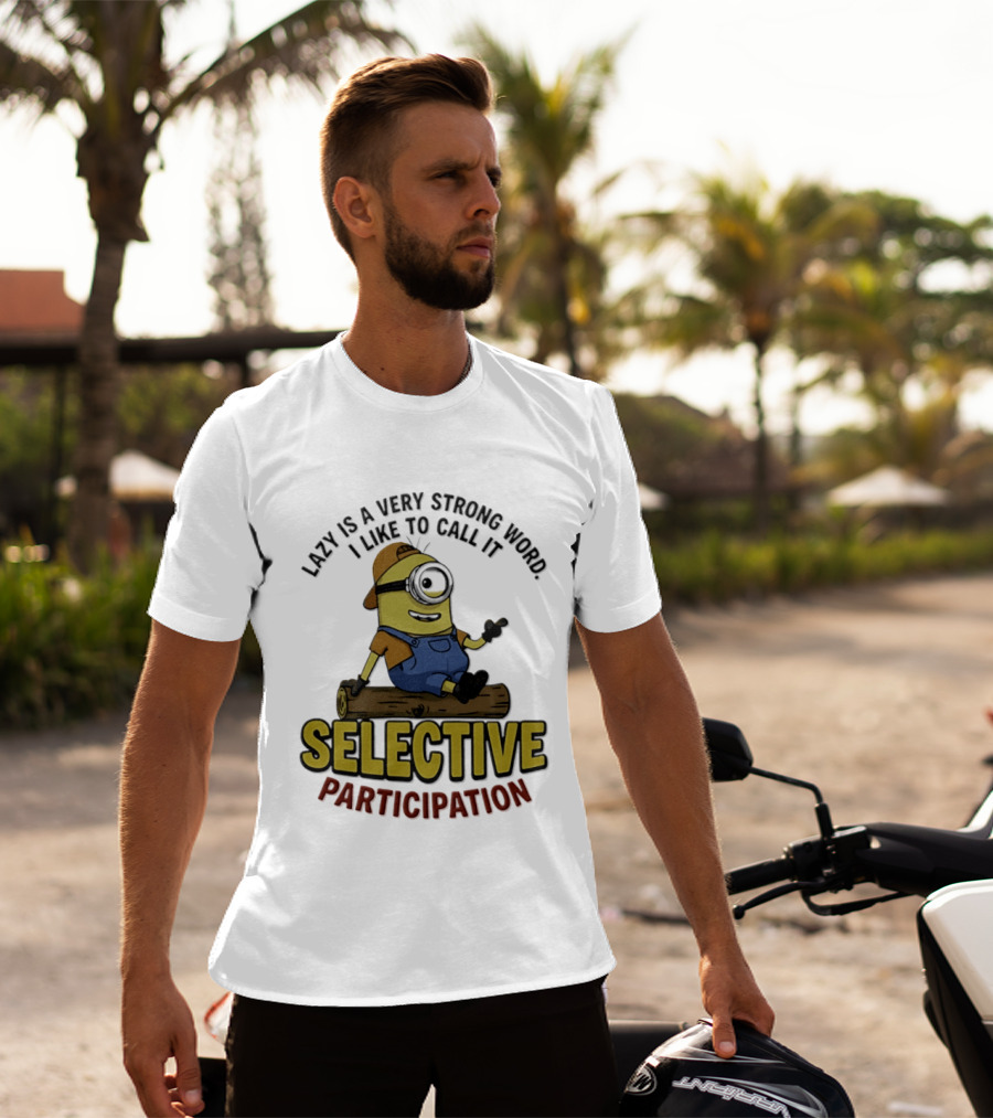 Minion Lazy Is A Very Strong Word I Like To Call It Selective Participation T-Shirt