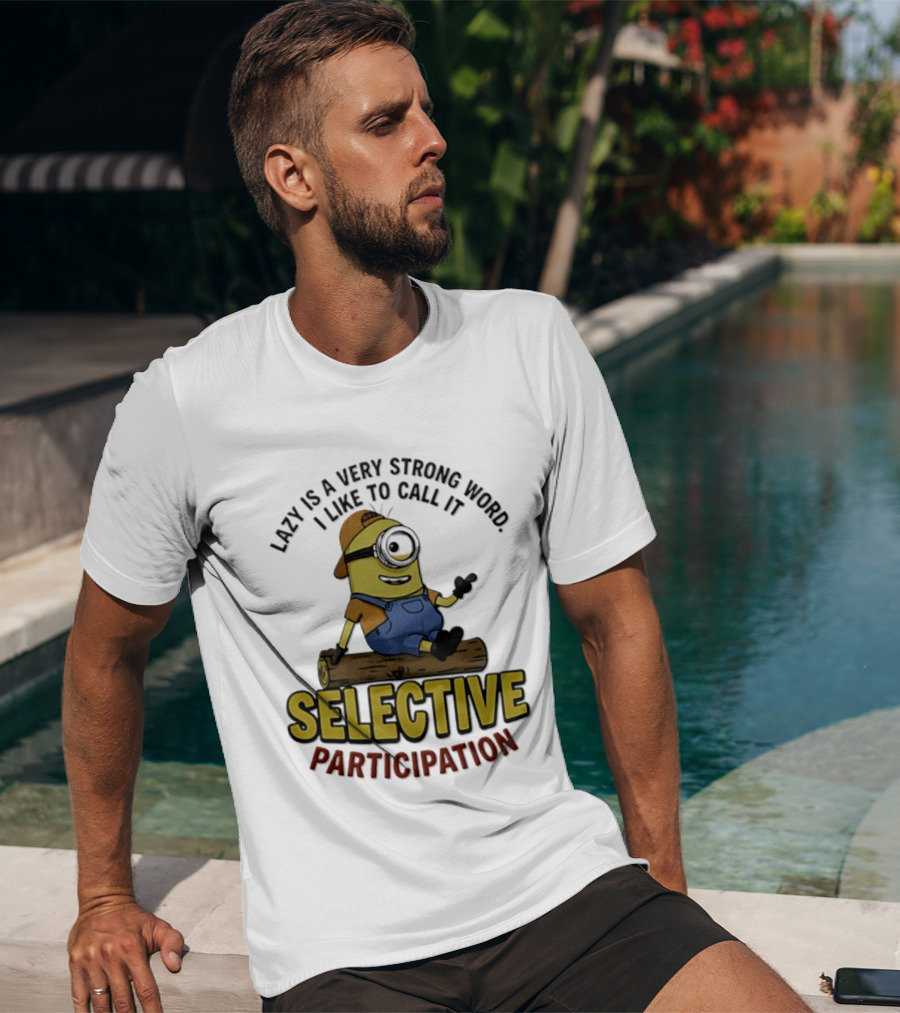 Minion Lazy Is A Very Strong Word I Like To Call It Selective Participation T-Shirt