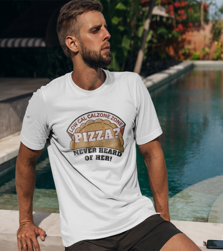 Low Cal Calzone Zone Pizza Never Heard Of Her T-Shirt