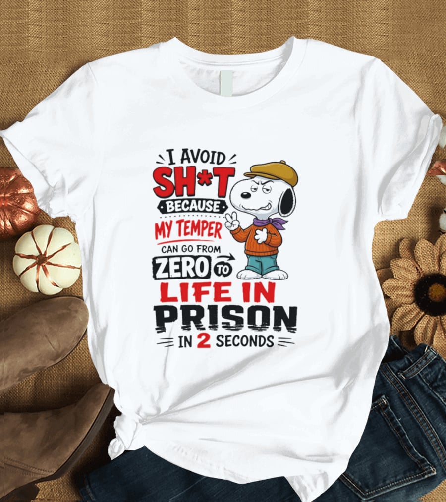 Snoopy I Avoid Sh*t Because My Temper Can Go From Zero To Life In Prison In 2 Seconds T-Shirt