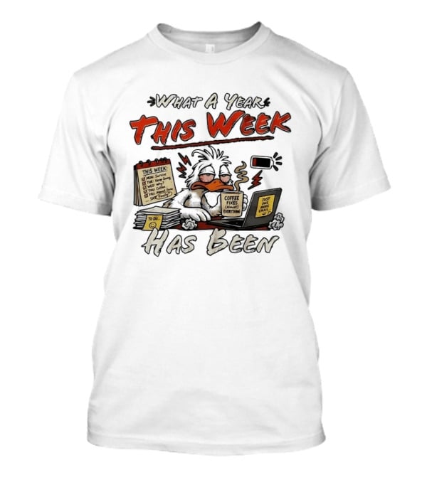 What A Year This Week Has Been Tired Duck Coffee Fixes Everything T-Shirt