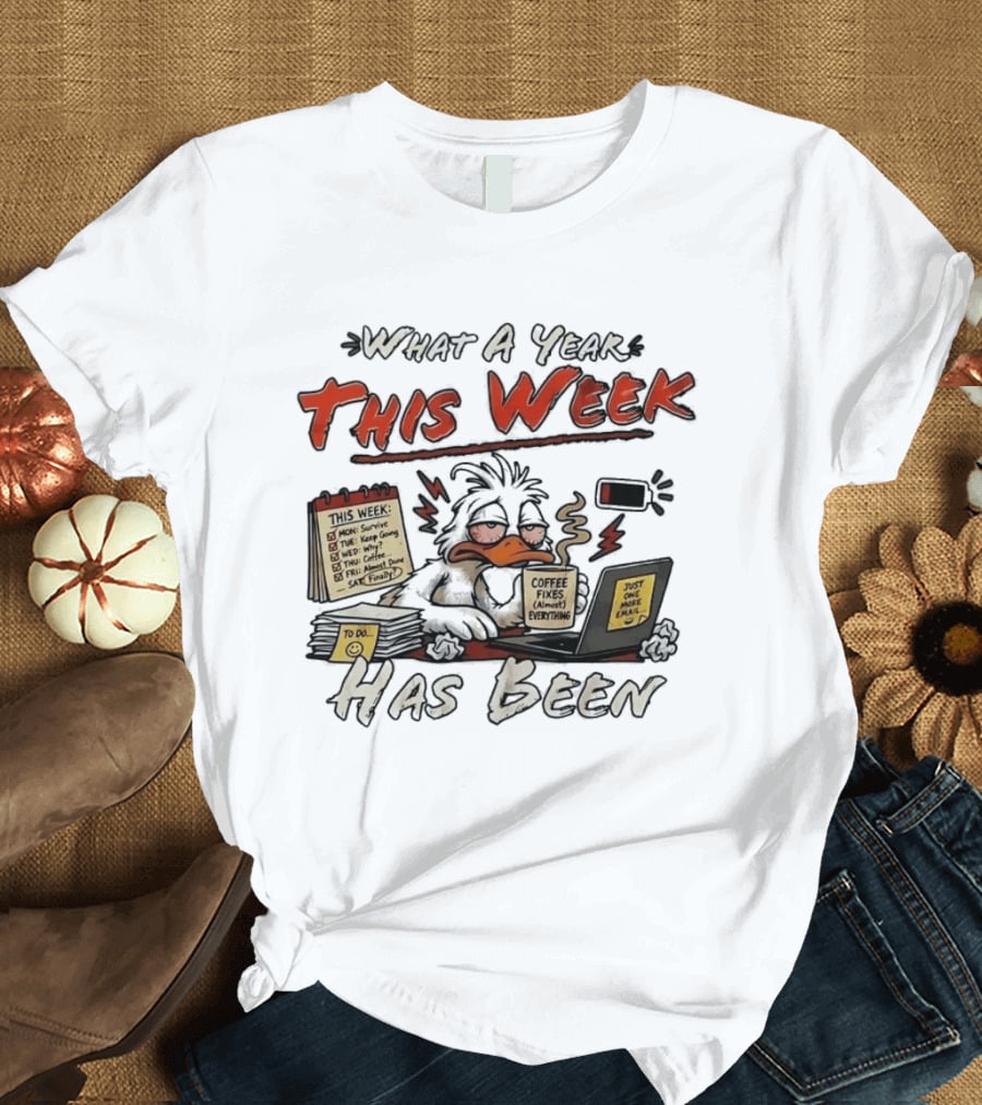 What A Year This Week Has Been Tired Duck Coffee Fixes Everything T-Shirt