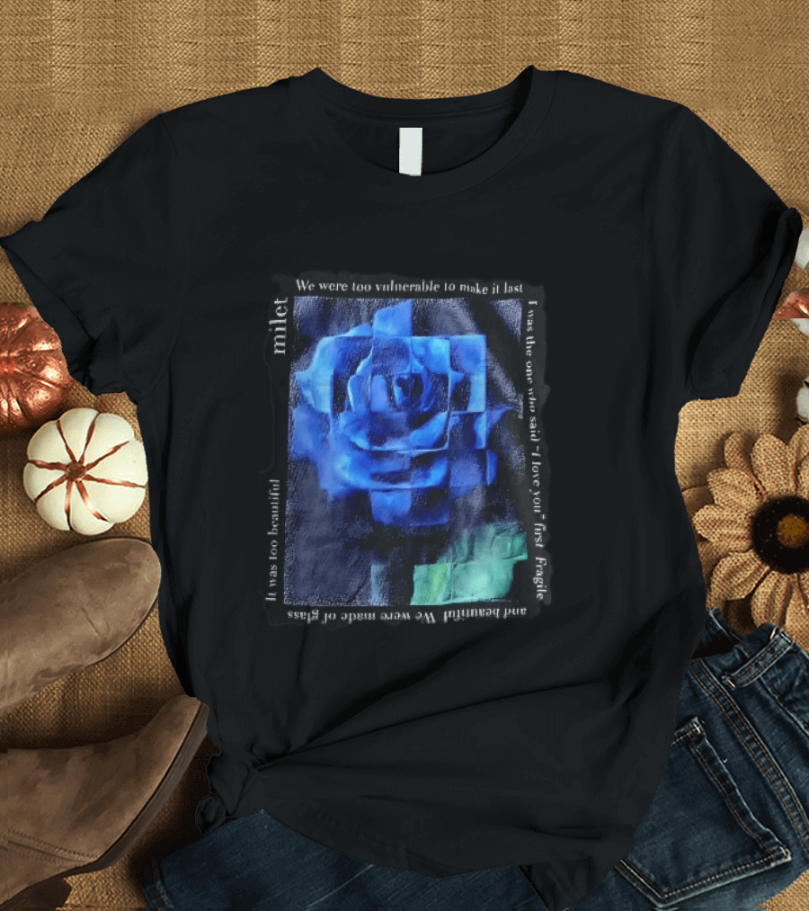 Milet Blue Rose Painting We Were Too Vulnerable To Make It Last Fragile I Love You First T-Shirt