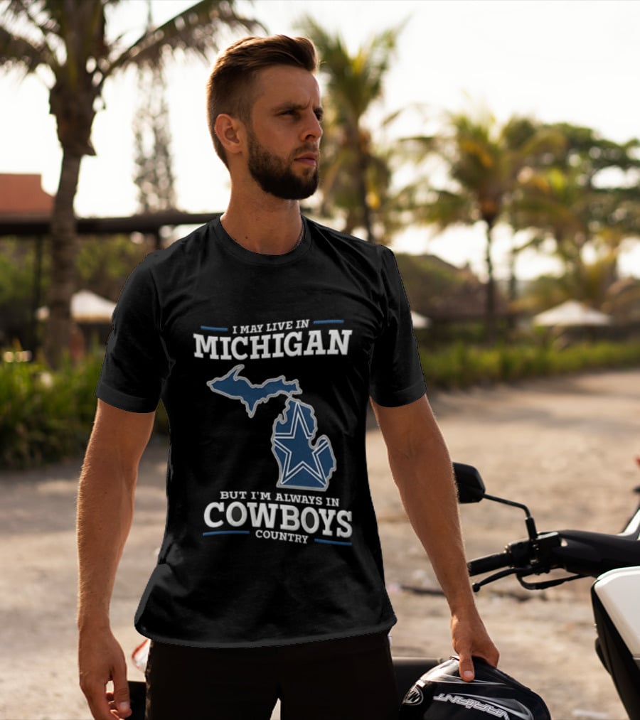 I May Live In Michigan But Im Always In Cowboys Country Dallas Star State Map T-Shirt