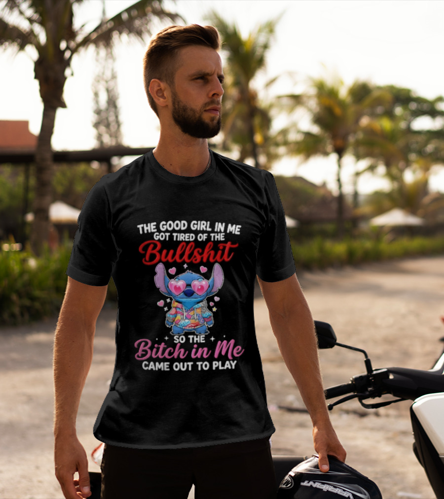 The Good Girl In Me Got Tired Of The Bullshit So The Bitch In Me Came Out To Play Stitch With Heart Sunglasses T-Shirt