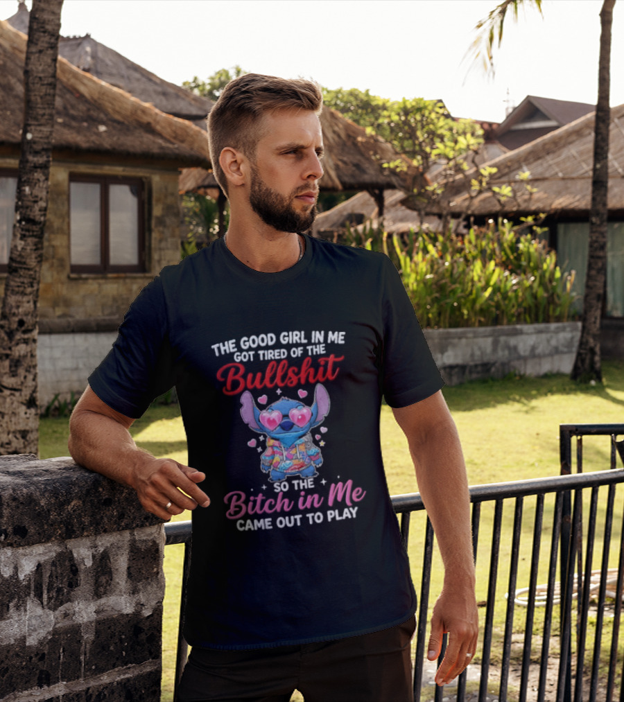 The Good Girl In Me Got Tired Of The Bullshit So The Bitch In Me Came Out To Play Stitch With Heart Sunglasses T-Shirt