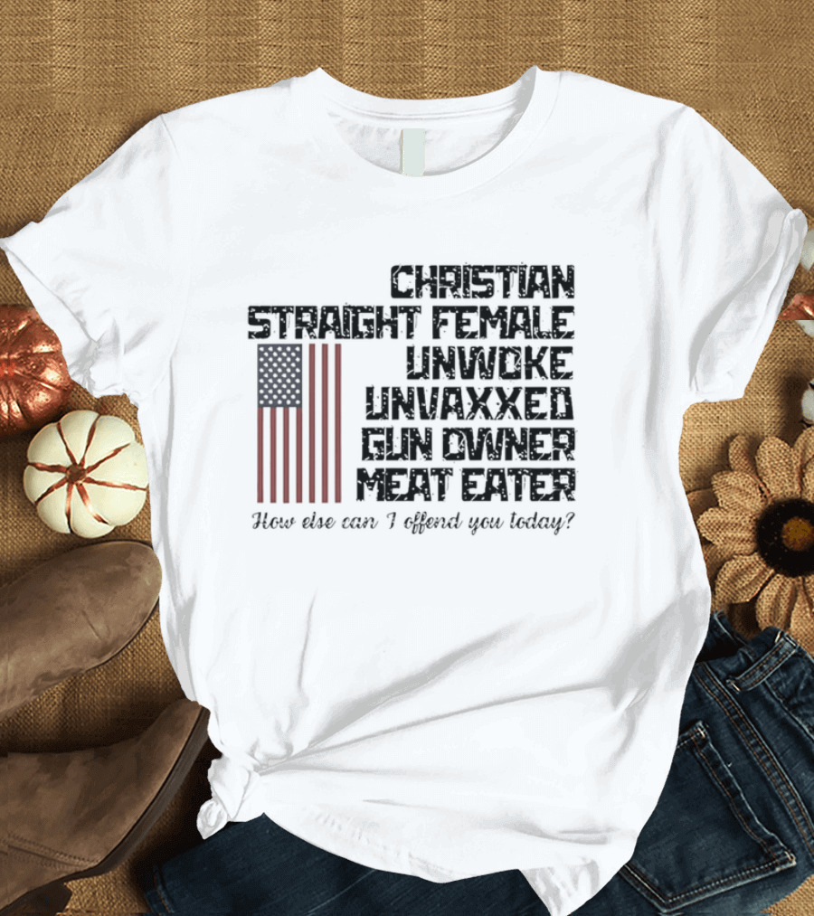 Christian Straight Female Unwoke Unvaxxed Gun Owner Meat Eater How Else Can I Offend You Today USA Flag T-Shirt