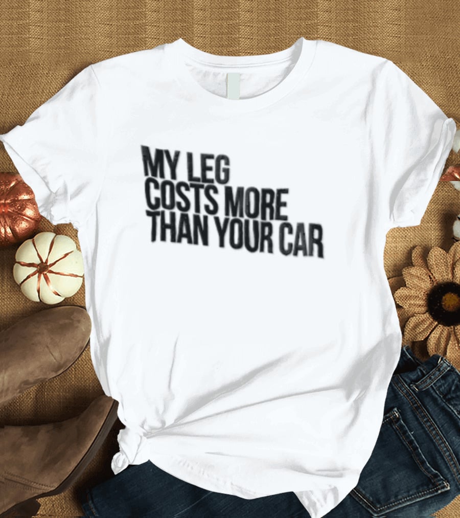 MY LEG Costs More Than Your CAR Black T-Shirt