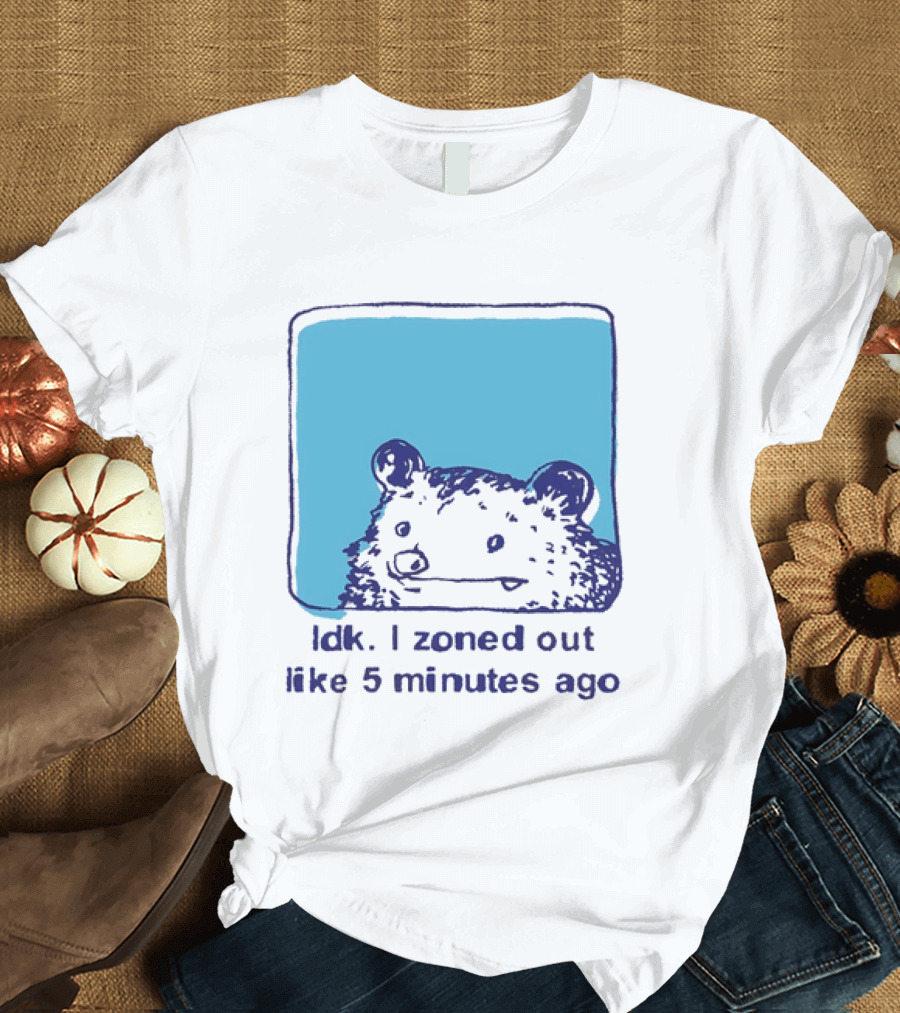 Opossum Idk I Zoned Out Like 5 Minutes Ago Funny Animal Humor T-Shirt