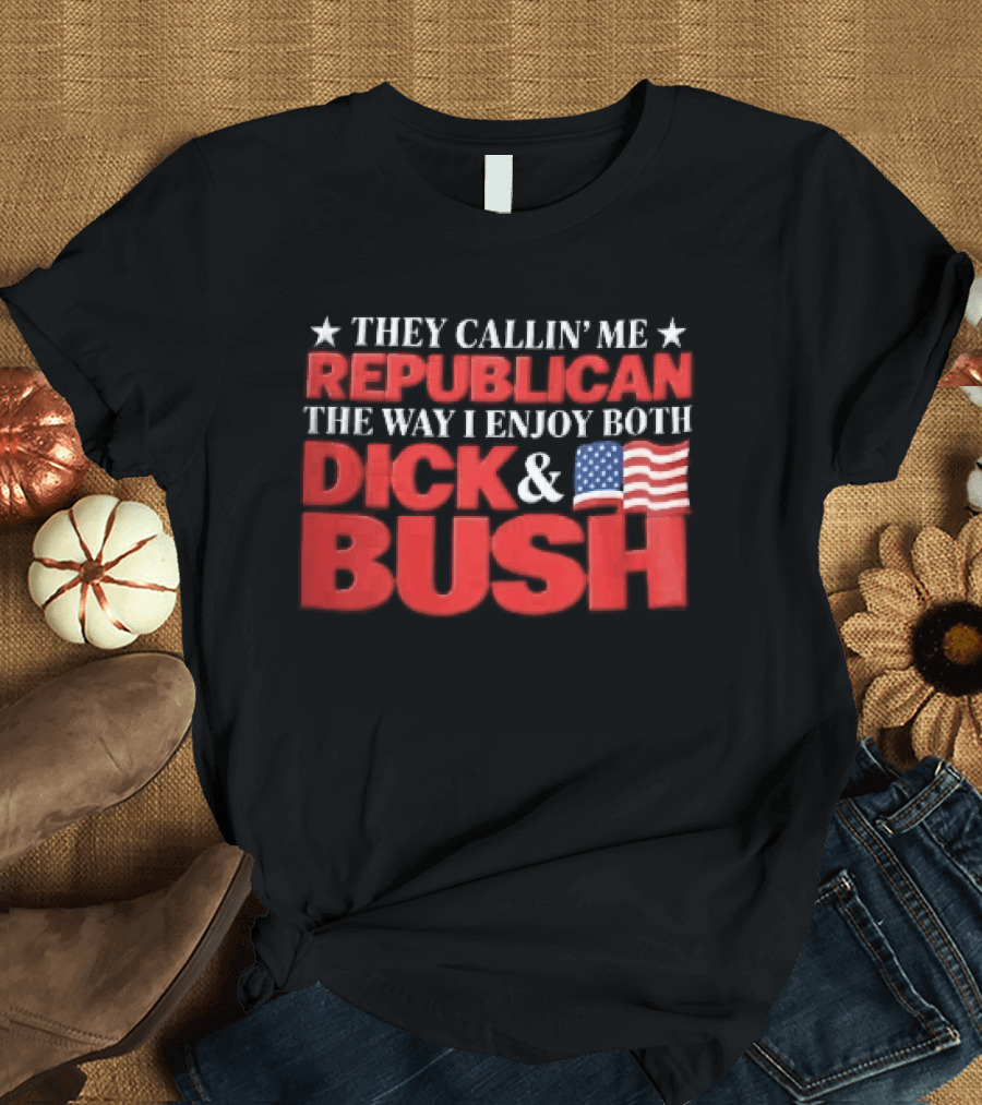 They Callin Me Republican Enjoy Both Dick Bush Stars American Flag T-Shirt