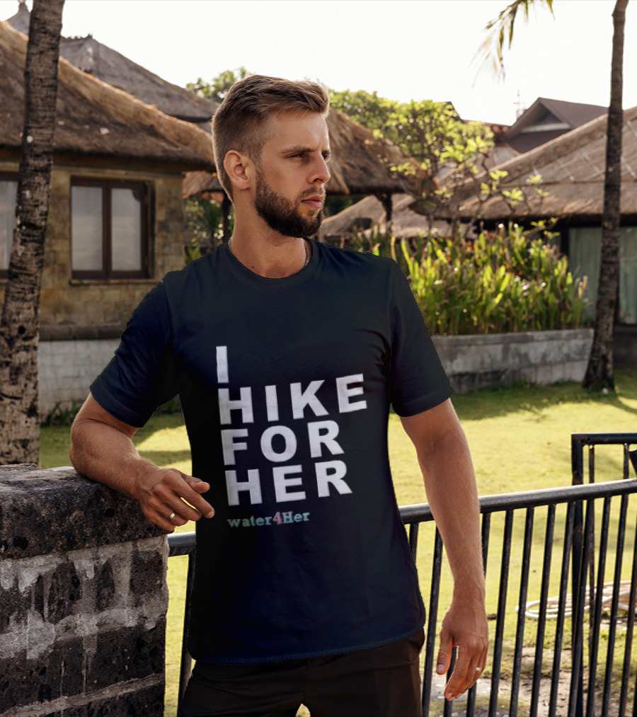 I Hike For Her Water For Her White Block Lettering Black T-Shirt