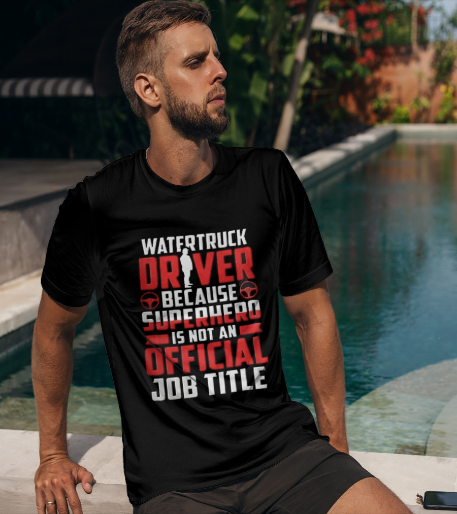 Watertruck Driver Because Superhero Is Not An Official Job Title Worker Steering Wheels T-Shirt