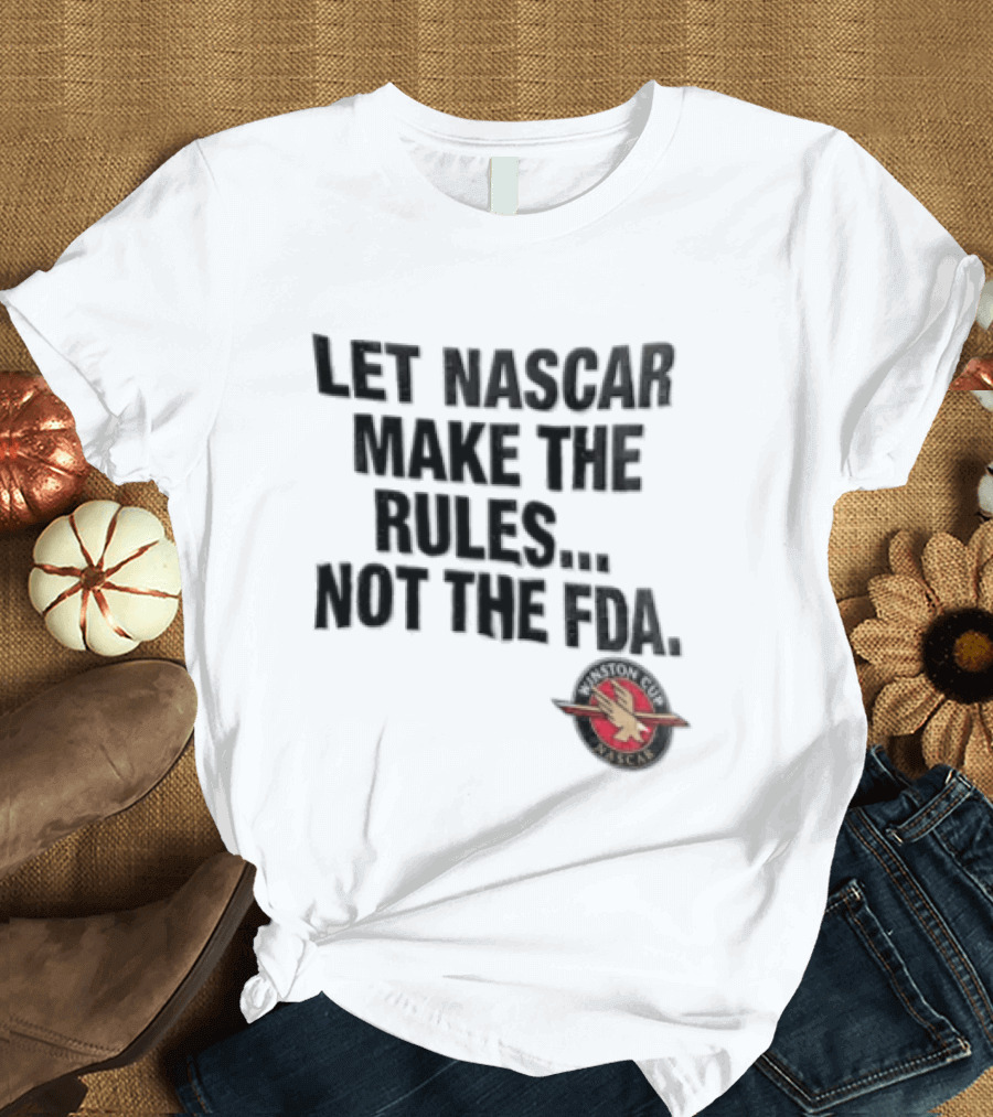 Let NASCAR Make The Rules Not The FDA Winston Cup T-Shirt