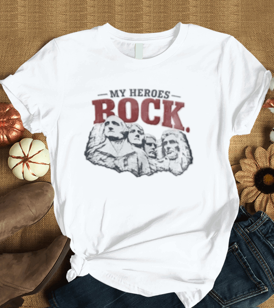 My Heroes Rock Mount Rushmore George Washington Thomas Jefferson Theodore Roosevelt Abraham Lincoln Carving T-Shirt