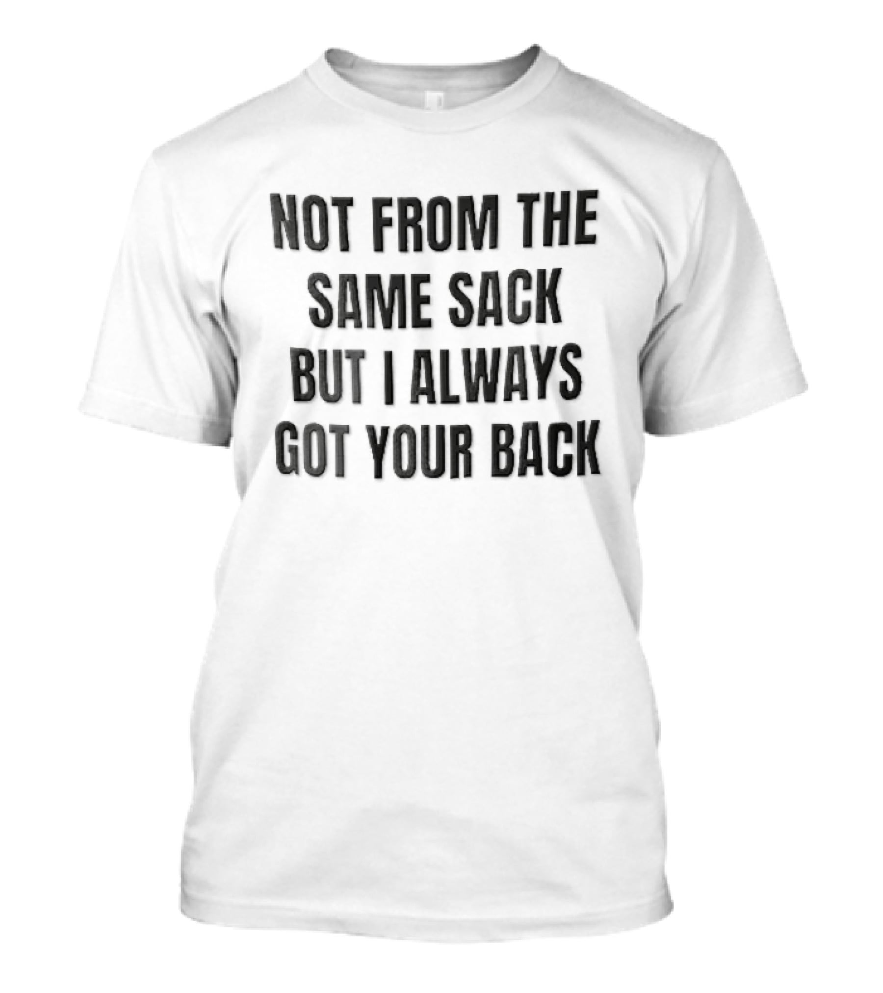 Not From The Same Sack Always Got Your Back Black T-Shirt