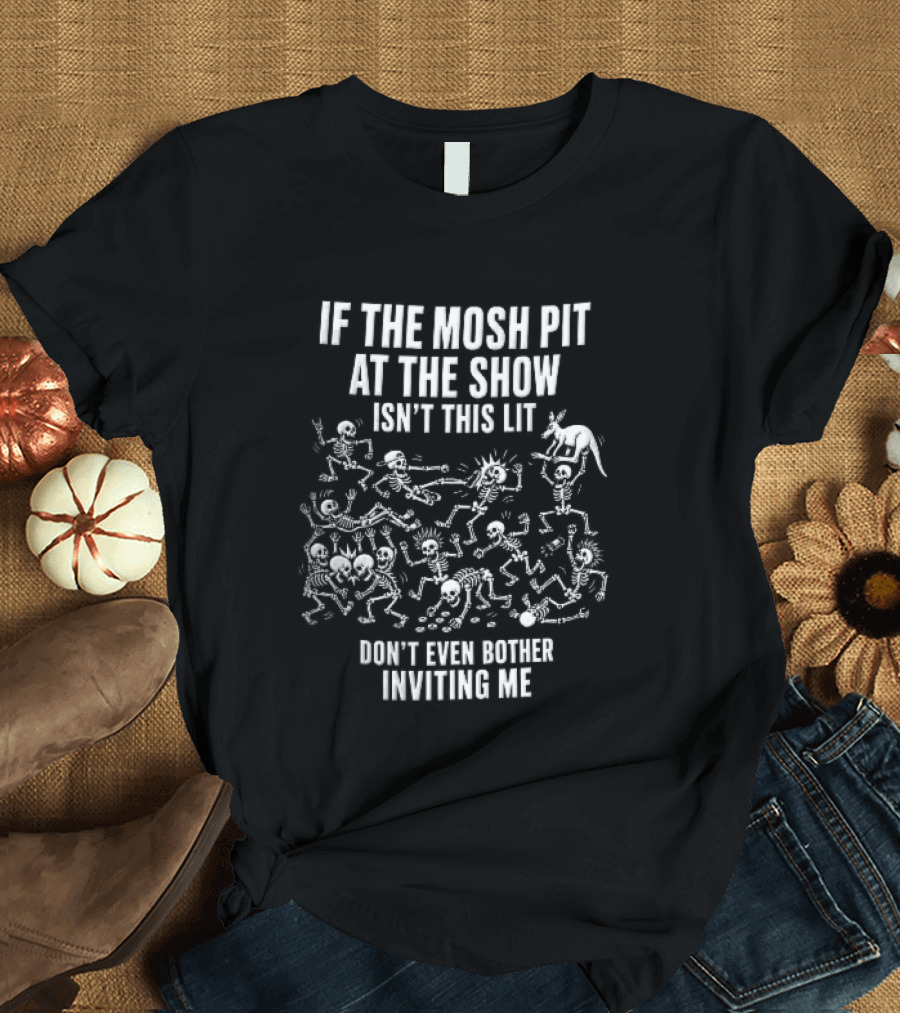 If The Mosh Pit At The Show Isn't This Lit Don't Even Bother Inviting Me Cartoon Skeletons T-Shirt