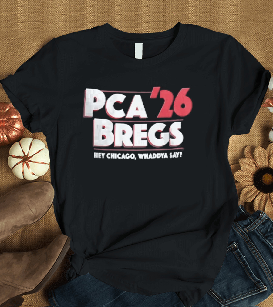 PCA 26 Bregs Hey Chicago Whaddya Say T-Shirt