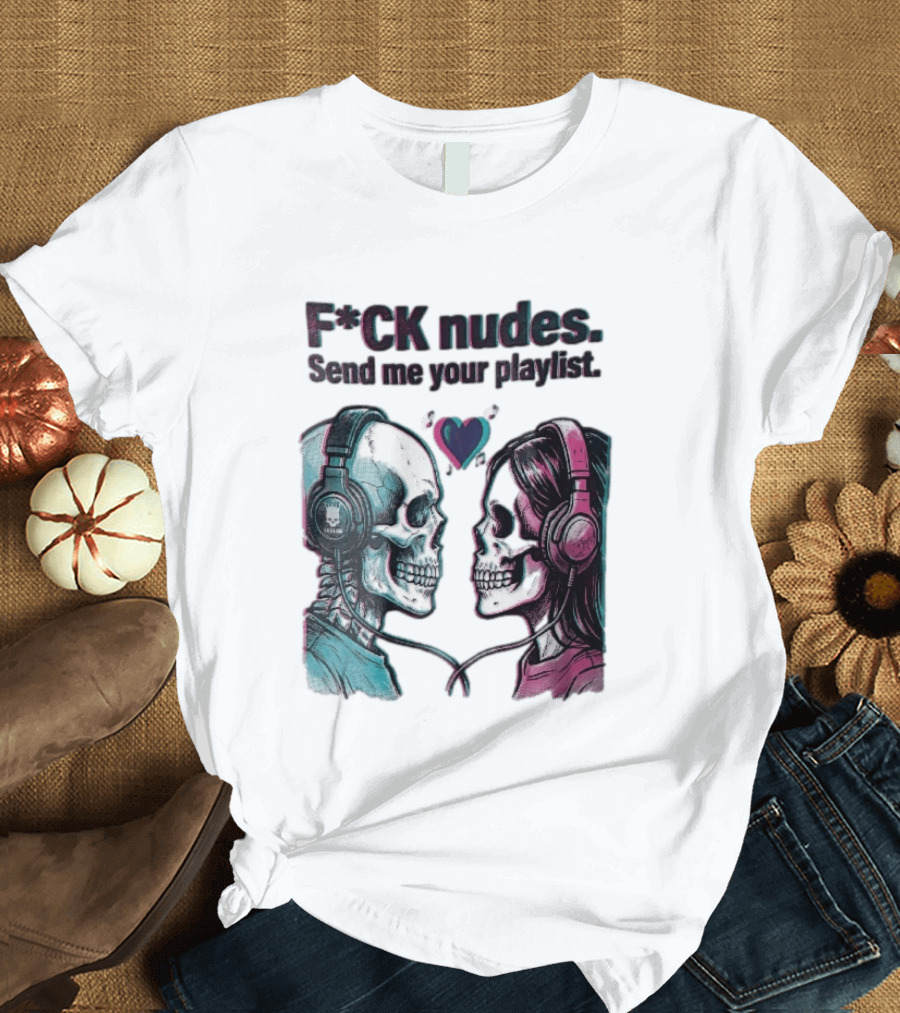 Fck Nudes Send Me Your Playlist Skeletons Headphones Heart Music Notes Neon T-Shirt