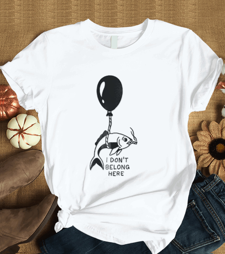 I Don't Belong Here Fish Balloon T-Shirt