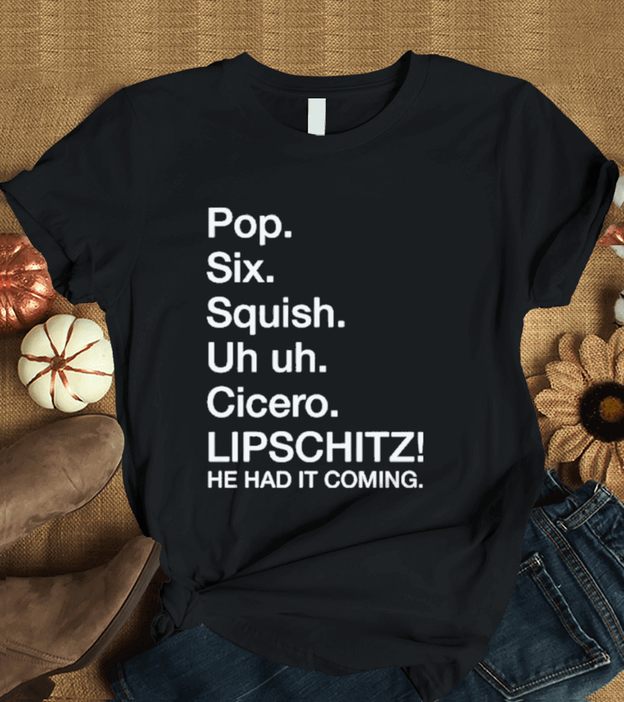 Chicago Pop Six Squish Uh Uh Cicero Lipschitz He Had It Coming T-Shirt