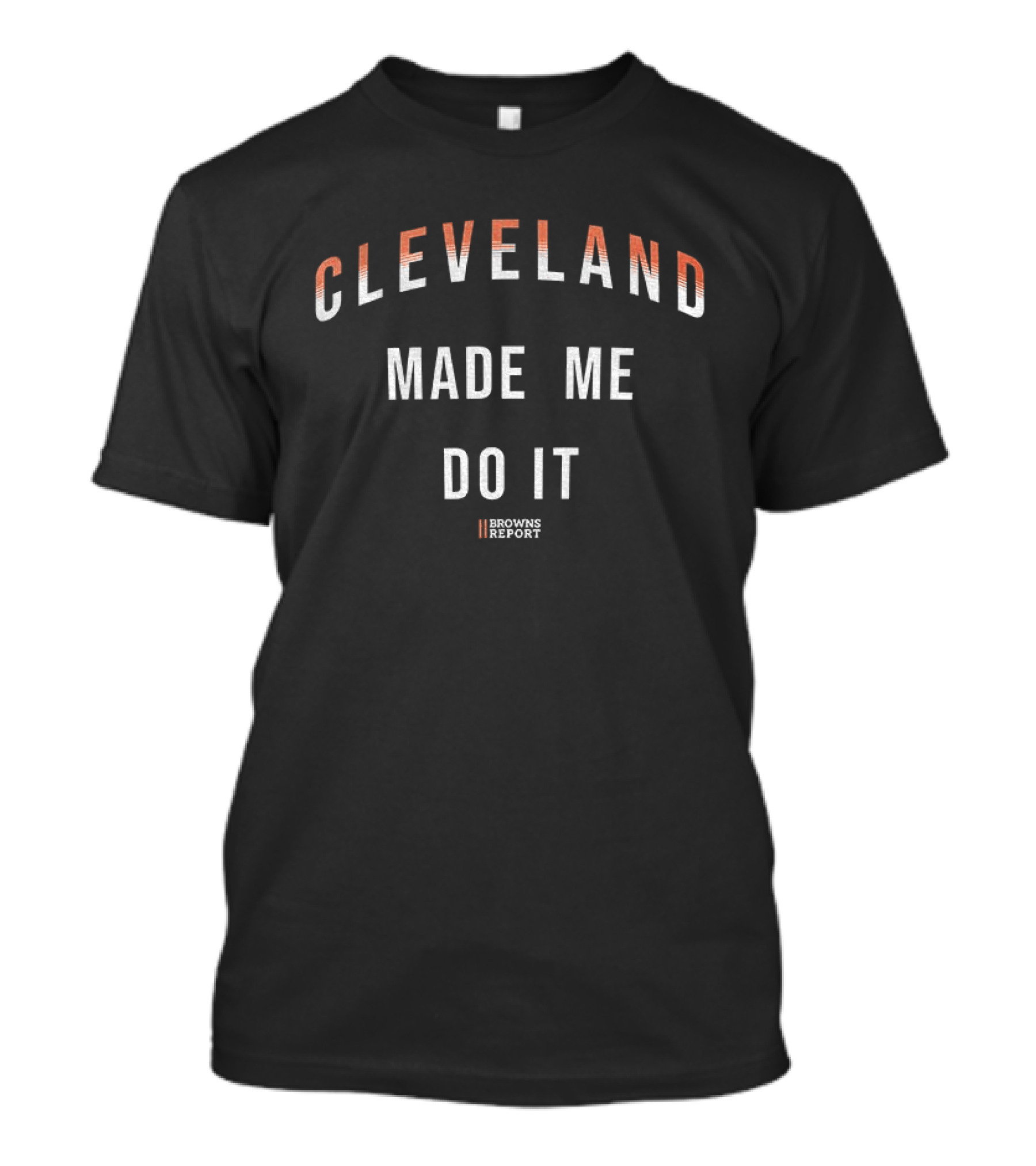 Cleveland Made Me Do It Browns Report T-Shirt